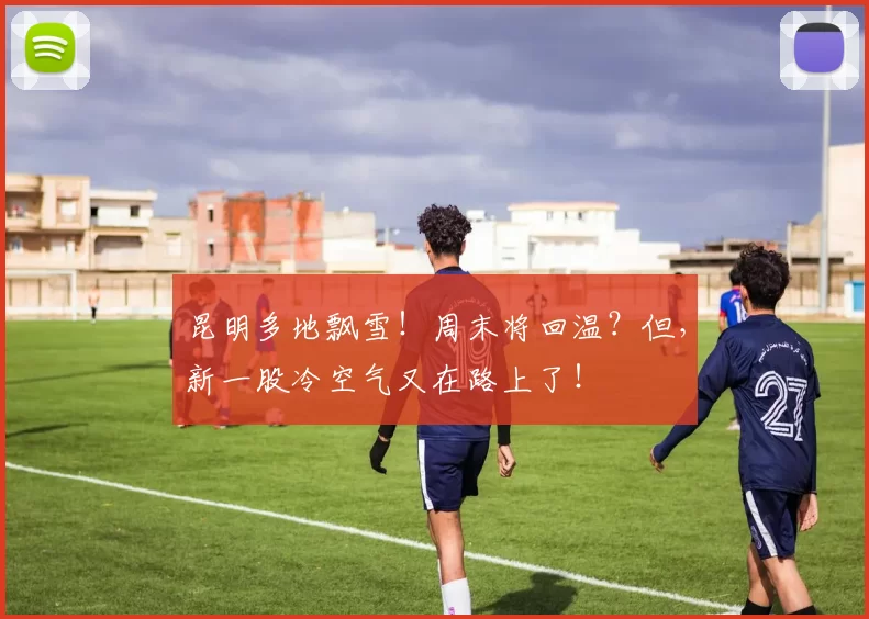 昆明多地飘雪！周末将回温？但，新一股冷空气又在路上了！