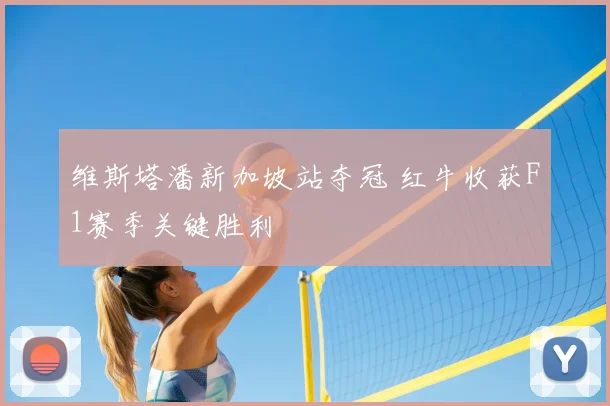 维斯塔潘新加坡站夺冠 红牛收获F1赛季关键胜利
