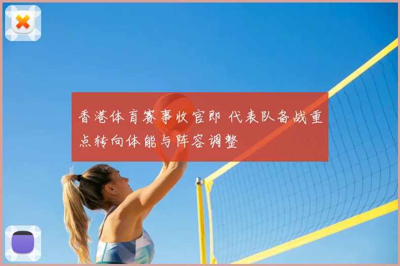 香港体育赛事收官即 代表队备战重点转向体能与阵容调整