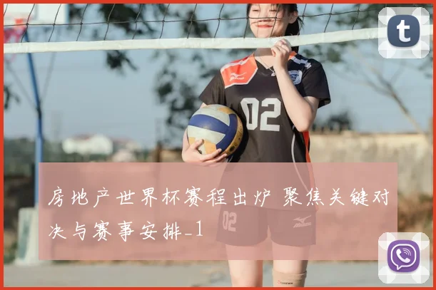 房地产世界杯赛程出炉 聚焦关键对决与赛事安排_1